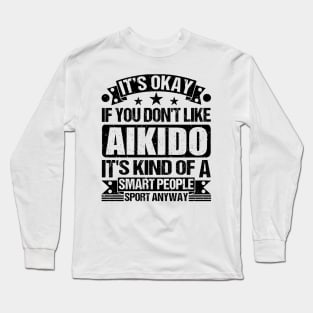 Aikido Lover It's Okay If You Don't Like Aikido It's Kind Of A Smart People Sports Anyway Long Sleeve T-Shirt